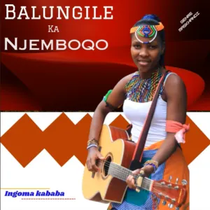 Balungile Ka Njemboqo – Ingoma Kababa Mp3 download