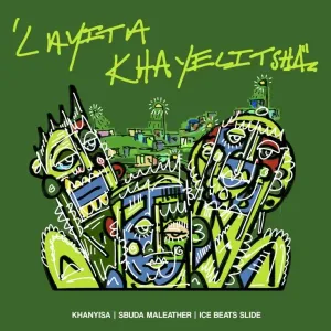 Khanyisa, Sbuda Maleather & Ice Beats Slide – Layita Khayelitsha Mp3 download