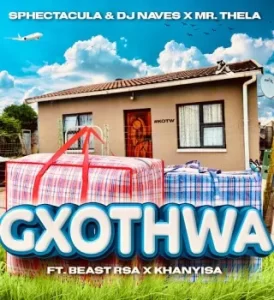 SPHEctacula & DJ Naves – Gxothwa Ft. Mr Thela, Beast RSA & Khanyisa Mp3 download